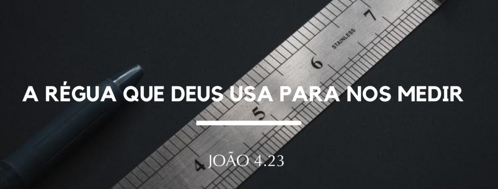 A régua que Deus usa para nos medir