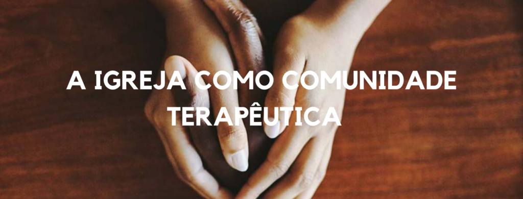 A Igreja como Comunidade Terapêutica