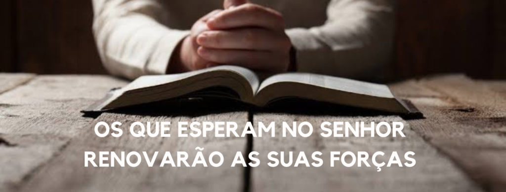 Os Que Esperam No Senhor Renovarão As Suas Forças